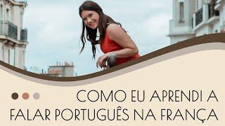 COMO EU APRENDI A FALAR PORTUGUÊS NA FRANÇA