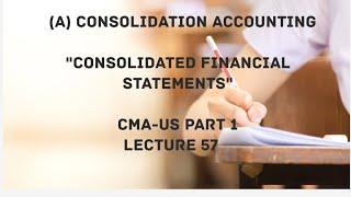 Part A) Consolidated Financial Statements | Consolidation Accounting | CMA (US)-PART 1 Lec 57