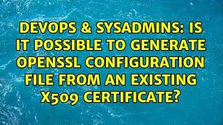 Is it possible to generate openssl configuration file from an existing x509 certificate?