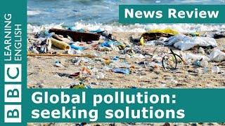 Global pollution: seeking solutions: BBC News Review