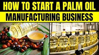 How to Start a Palm Oil Manufacturing Business ||  From Harvesting to Refining