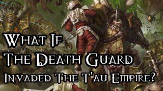 What If The Death Guard Successfully Invaded The T'au Empire? - 40K Theories