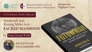 06 Futuwwah & Raising Males into Sacred Manhood | Futuwwah Study Circles | Seyed Jamaluddin Mir