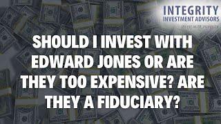 Should I invest with Edward Jones or are they too expensive? Are they a fiduciary?