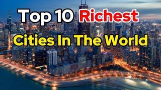 Top 10 Richest Cities In The World 2025 ( Latest)