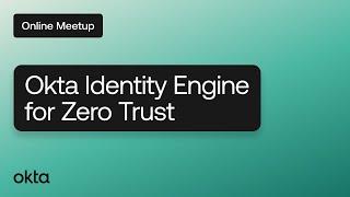 Okta Identity Engine for Zero Trust | Online Meetup