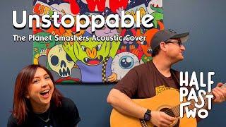 Unstoppable by The Planet Smashers (Acoustic Cover by Half Past Two)