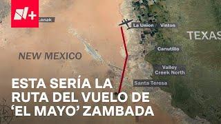 Recorrido del avión donde viajaba ‘El Mayo’ Zambada y Joaquín Guzmán López - Despierta