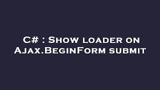 C# : Show loader on Ajax.BeginForm submit