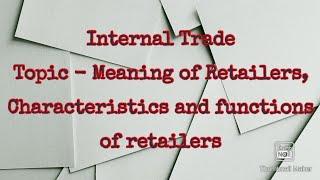 Meaning of Retailers, Characteristics and functions of retailers.