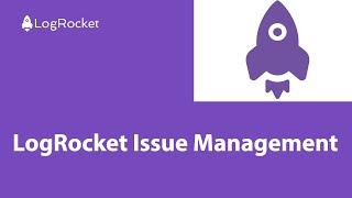 LogRocket Issue Management