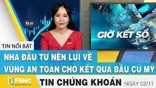 Tin tức Chứng khoán ngày 02/11 | Nhà đầu tư nên lui về vùng an toàn chờ kết quả bầu cử Mỹ | FBNC