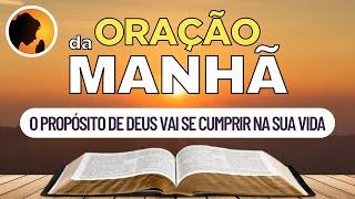 O PROPÓSITO de DEUS vai se CUMPRIR na sua VIDA - Oração da Manhã