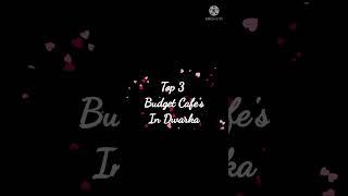 Top 3 Best budget cafe's in Dwarka