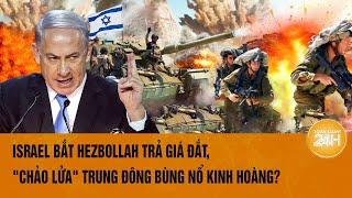 Toàn cảnh thế giới 30/7: Israel bắt Hezbollah trả giá đắt, "chảo lửa" Trung Đông bùng nổ kinh hoàng?