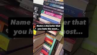 The book character that you hate or dislike the most? 