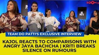 Kajol on comparisons with ANGRY Jaya Bachchan | Kriti Sanon on rumours | Team Do Patti Interview