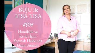 BUJU ile Kısa Kısa -  V04  - Hamilelik ve Kendi İşini Yapmak