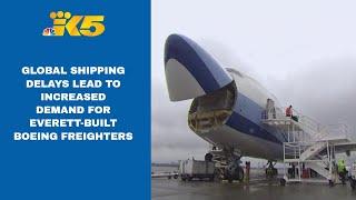 Global shipping delays are leading to increased demand for Everett-built Boeing freighters