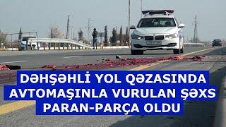 DƏHŞƏTLİ YOL QƏZASINDA MEYİD PARAN-PARÇA OLDU