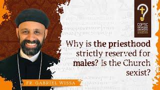 Why women cannot become priests? Is the Church sexist? by Fr. Gabriel Wissa