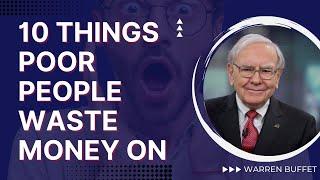 10 Things POOR People Waste Money On (Warren Buffett)