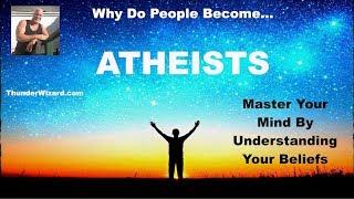 Why Do People Become Atheists? - Master Your Mind by Understanding Your Beliefs