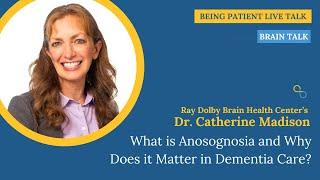 Dr. Catherine Madison: What is Anosognosia and Why Does it Matter in Dementia Care?