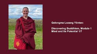 Gelongma Lozang Yönten: Discovering Buddhism, Module 1 — Mind and Its Potential 1/7