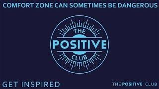 Get inspired | comfort zone can sometimes be dangerous | The positive club