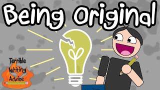 BEING ORIGINAL - Terrible Writing Advice