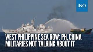 West Philippine Sea row: PH, China militaries not talking about it