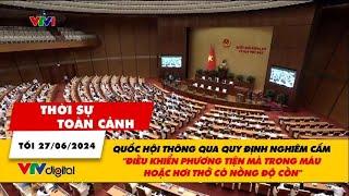 Thời sự toàn cảnh tối 27/6: Nghiêm cấm điều khiển phương tiện khi trong máu có nồng độ cồn | VTV24