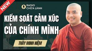 Sư Minh Niệm - Học Cách KIỂM SOÁT CẢM XÚC Của Mình | Radio Chữa Lành