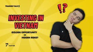 Investing in Vietnam: Golden Opportunity or Hidden Risks?