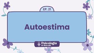 Construyendo autoestima: claves para una confianza saludable | Psicología al desnudo - T1 E21