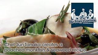 Chef Jun Tanaka creates a poached monkfish & seaweed recipe