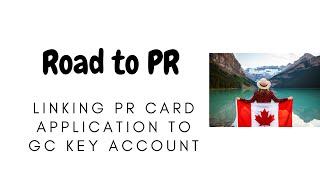 Linking PR Card Application to GC Key Account (Important Step After Receiving ECOPR) - Canada