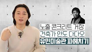 [건축탐방] 노출 콘크리트 거장 건축가 안도 다다오ㅣ유민미술관 파헤치기