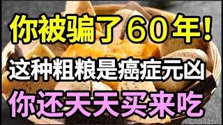 世卫组织已经证实：这种粗粮就是癌症元凶！吃一口癌细胞增长90倍，很多人天天买来吃！只要戒掉它这辈子不得癌症！【家庭大医生】