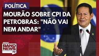 Mourão sobre CPI da Petrobras: "Não vai nem andar"