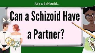 Can a Schizoid Have a Partner? I Schizoid Personality Disorder and Adaptations I Ask a Schizoid