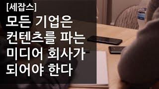 [세잡스] 모든 기업은 컨텐츠를 파는 미디어 회사가 되어야 한다