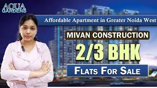 Aqua Gardens 2/3BHK Affordable Apartment in Greater Noida West | MIVAN Construction