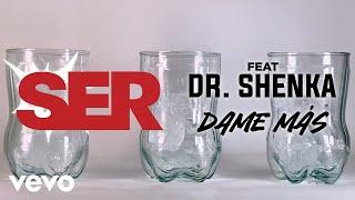 SER, Dr. Shenka - Dame Más (Lyric Video)