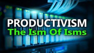 Productivism: The Ism Of Isms