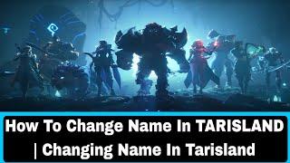 How To Change Name In TARISLAND | Changing Name In Tarisland