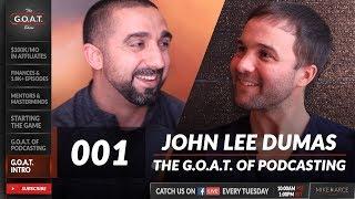 How John Lee Dumas Earns $200,000+/Month Podcasting | The G.O.A.T. Show 001