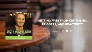 Getting Free From Criticisms, Triggers, And Reactivity | Pete Scazzero