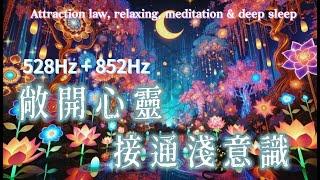 528Hz+852Hz 敞開心靈 | 接通淺意識 | 對齊豐盛之流 | 金錢能量音頻 | 內在覺醒 | 深度療癒 | 全身療癒 | 修復DNA |深沉睡眠 | 舒緩壓力 焦慮